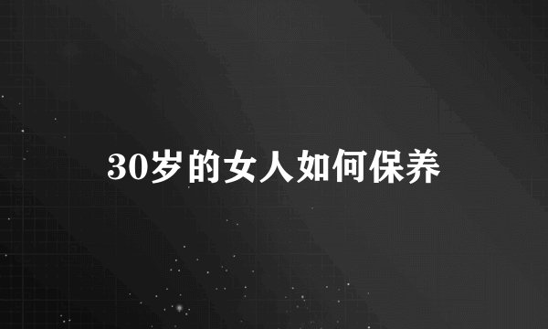 30岁的女人如何保养