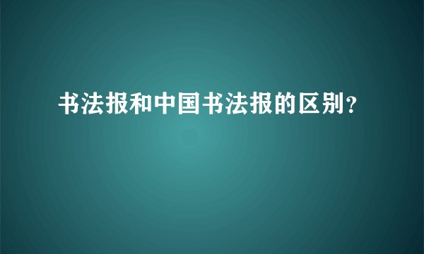 书法报和中国书法报的区别?