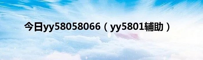 今日yy58058066（yy5801辅助）