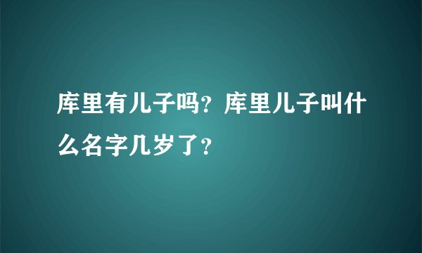 库里有儿子吗？库里儿子叫什么名字几岁了？