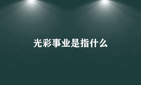 光彩事业是指什么