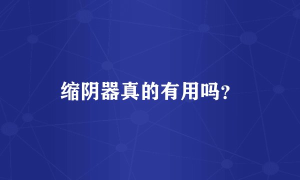 缩阴器真的有用吗？