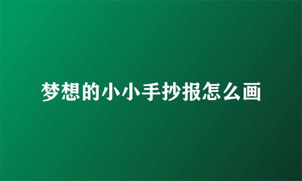 梦想的小小手抄报怎么画
