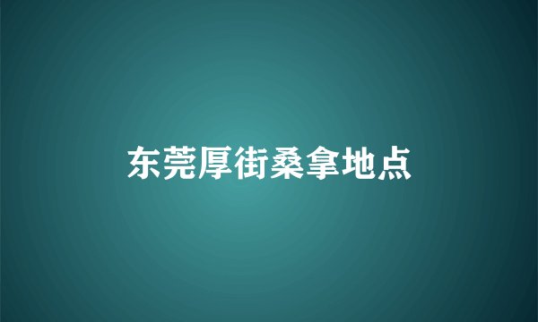 东莞厚街桑拿地点