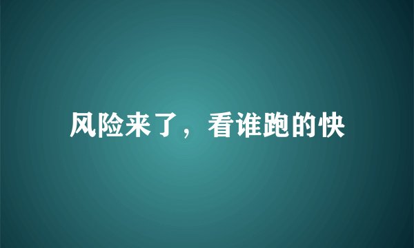 风险来了，看谁跑的快