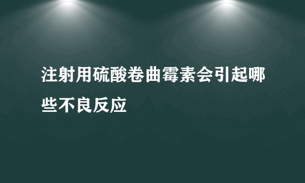 注射用硫酸卷曲霉素会引起哪些不良反应