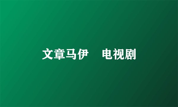 文章马伊琍电视剧