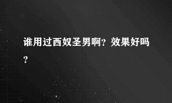 谁用过西奴圣男啊？效果好吗？