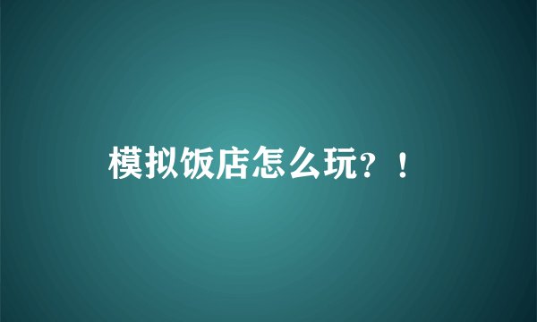 模拟饭店怎么玩？！