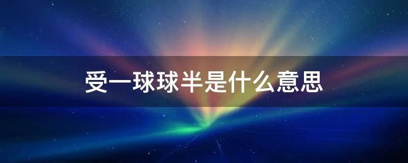 受一球球半是什么意思