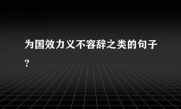为国效力义不容辞之类的句子？