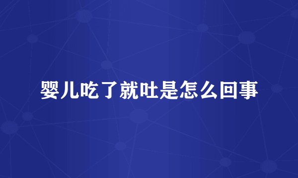 婴儿吃了就吐是怎么回事