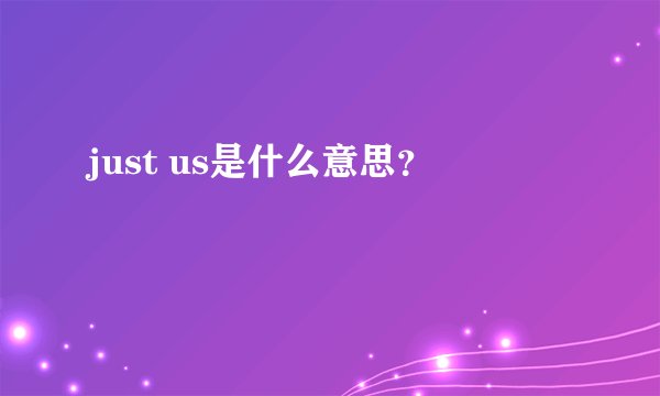 just us是什么意思？