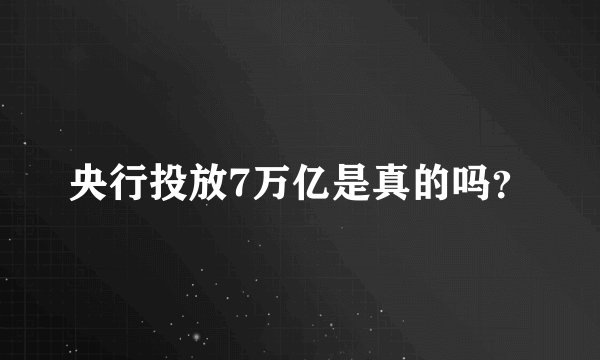 央行投放7万亿是真的吗？