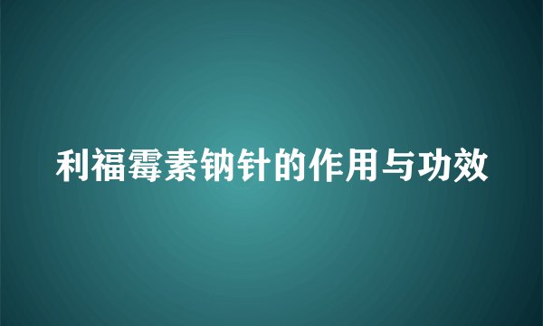 利福霉素钠针的作用与功效