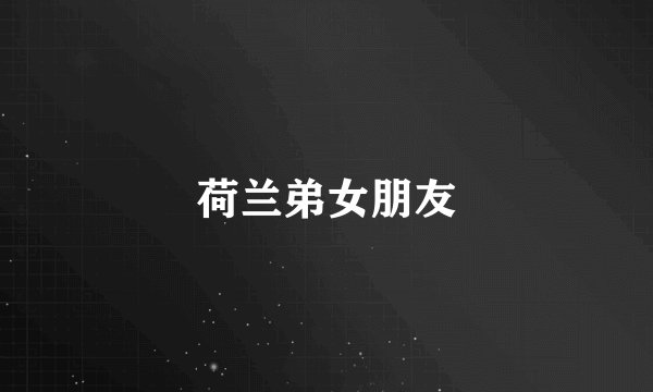 荷兰弟女朋友