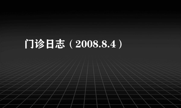 门诊日志（2008.8.4）