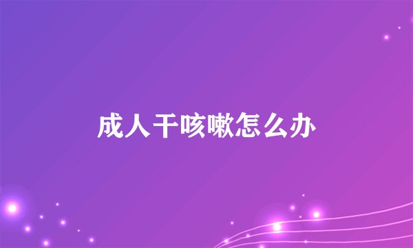 成人干咳嗽怎么办