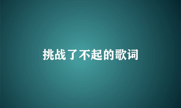 挑战了不起的歌词