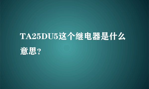 TA25DU5这个继电器是什么意思？