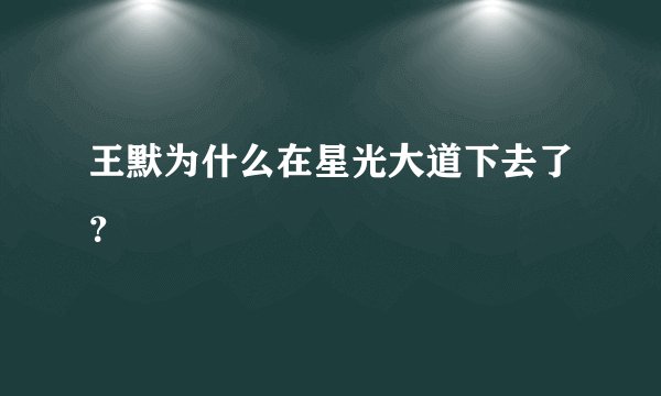 王默为什么在星光大道下去了？