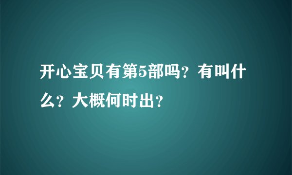 开心宝贝有第5部吗?有叫什么?大概何时出?