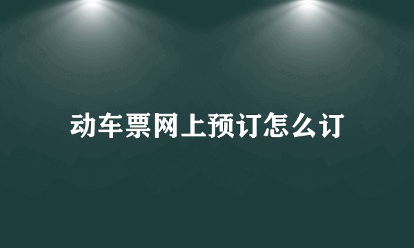 动车票网上预订怎么订