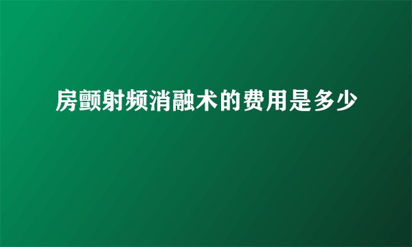 房颤射频消融术的费用是多少