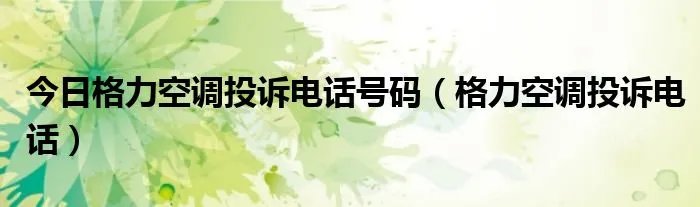 今日格力空调投诉电话号码（格力空调投诉电话）