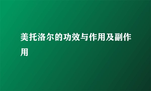 美托洛尔的功效与作用及副作用