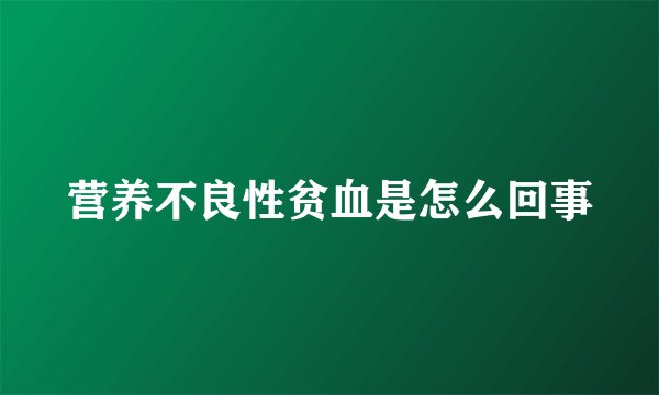 营养不良性贫血是怎么回事