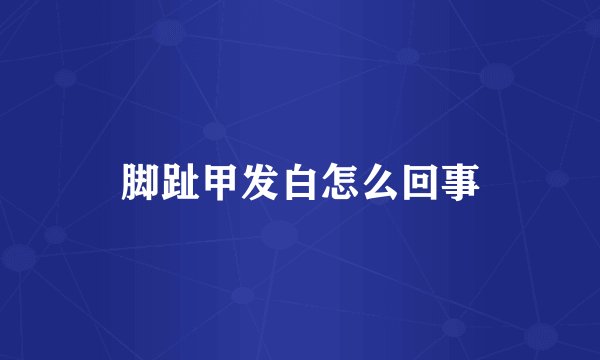 脚趾甲发白怎么回事