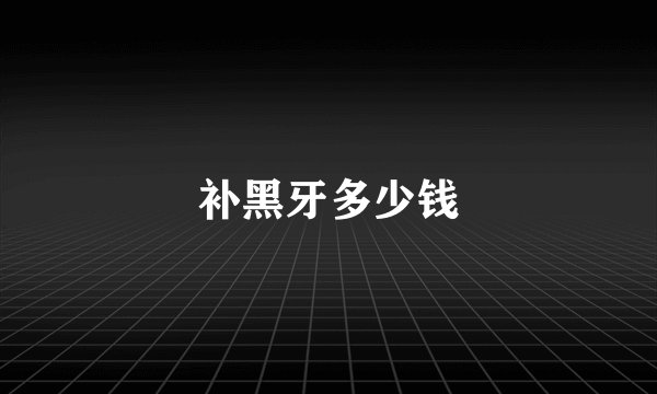 补黑牙多少钱