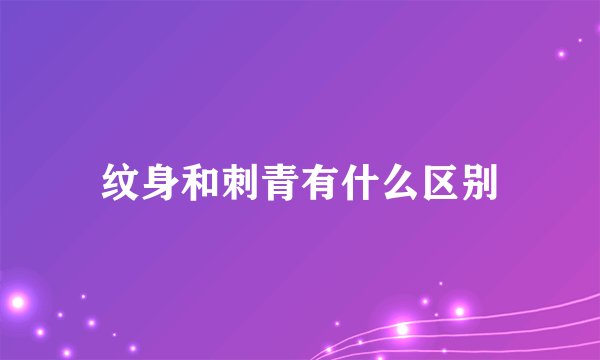 纹身和刺青有什么区别