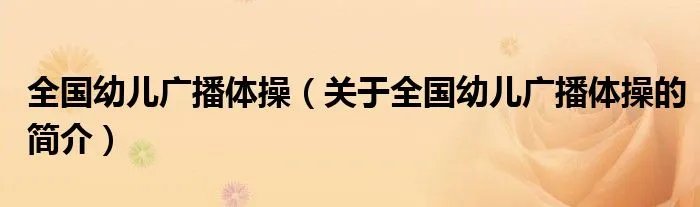 全国幼儿广播体操（关于全国幼儿广播体操的简介）