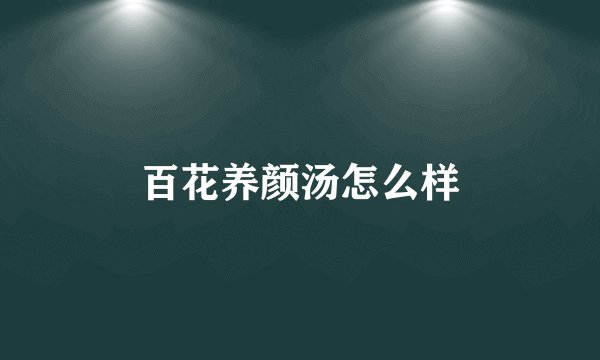 百花养颜汤怎么样