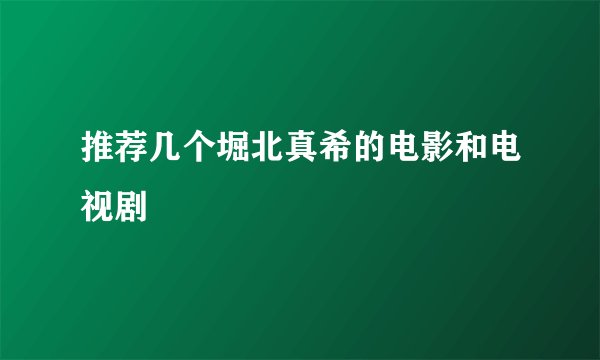推荐几个堀北真希的电影和电视剧