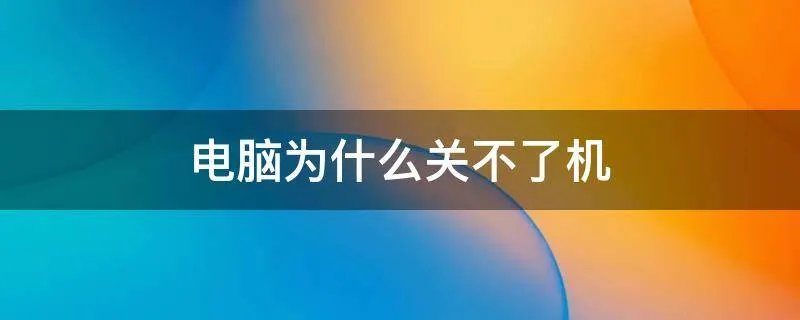 电脑为什么关不了机