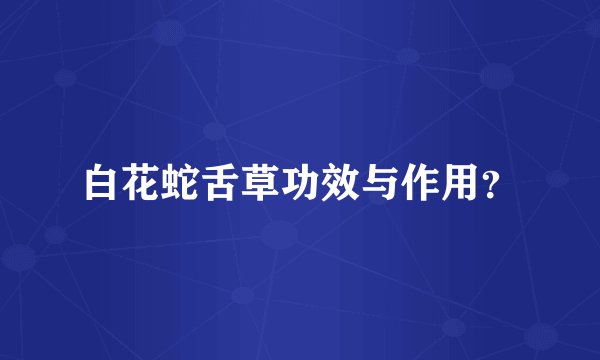 白花蛇舌草功效与作用？
