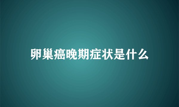 卵巢癌晚期症状是什么