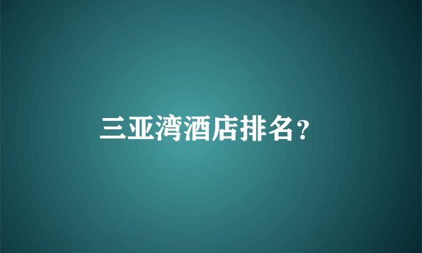 三亚湾酒店排名？