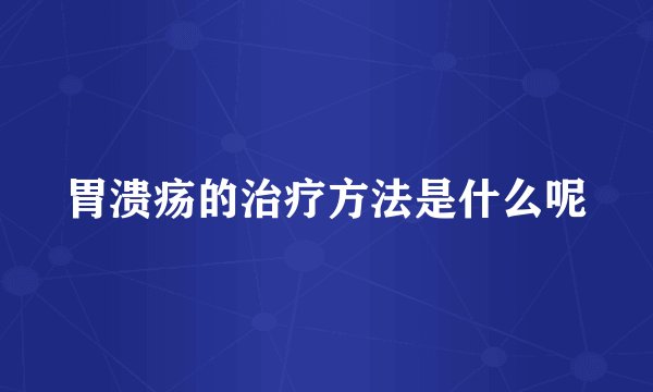 胃溃疡的治疗方法是什么呢