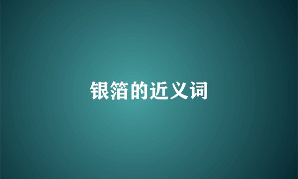银箔的近义词