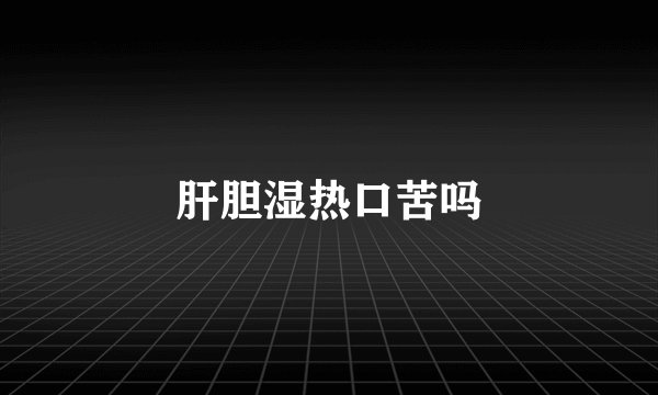 肝胆湿热口苦吗