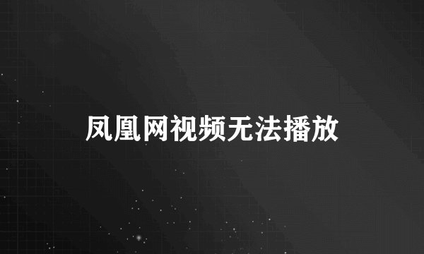 凤凰网视频无法播放