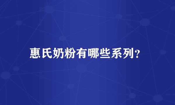 惠氏奶粉有哪些系列？