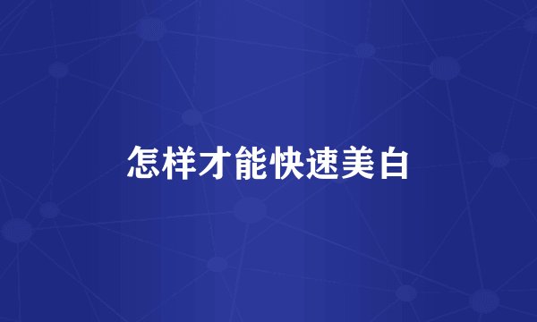 怎样才能快速美白
