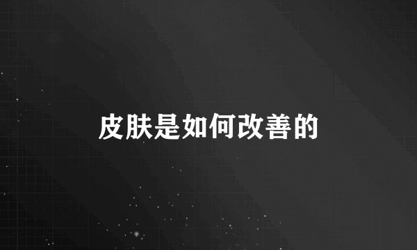 皮肤是如何改善的