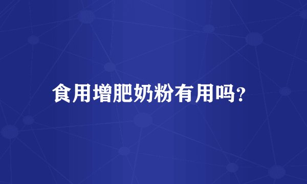 食用增肥奶粉有用吗？