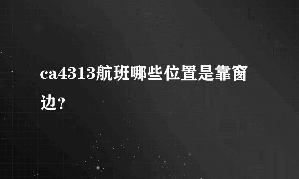ca4313航班哪些位置是靠窗边？